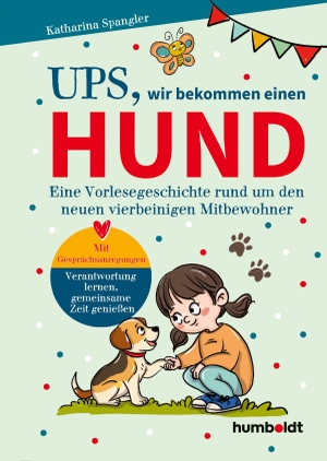 Spangler, Katharina. Ups, wir bekommen einen HUND - Eine Vorlesegeschichte rund um euren neuen vierbeinigen Mitbewohner. Mit Gesprächsanregungen: Verantwortung und Umgang lernen. Illustriert von Verena Potthast. Humboldt Verlag, 2026.