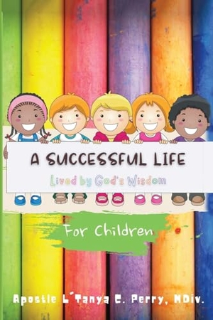 Perry, L'Tanya C.. A Successful Life - Lived by God's Wisdom for Children. TAP PRESS, 2022.