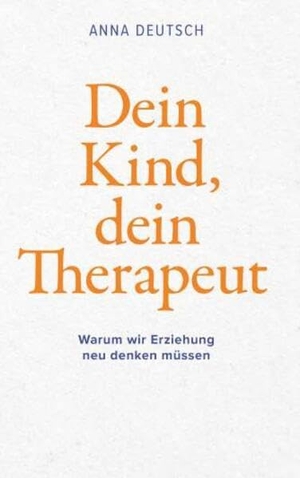 Deutsch, Anna. Dein Kind, dein Therapeut - Warum wir Erziehung neu denken müssen. Buchschmiede, 2026.