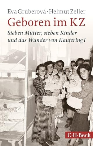 Gruberová, Eva / Helmut Zeller. Geboren im KZ - Sieben Mütter, sieben Kinder und das Wunder von Kaufering I. C.H. Beck, 2024.