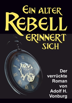 Vonburg, Adolf H.. Ein alter Rebell erinnert sich - Der verrückte Roman. tredition, 2019.
