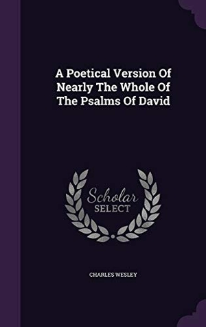Wesley, Charles. A Poetical Version Of Nearly The Whole Of The Psalms Of David. Touchladybirdlucky Studios, 2015.