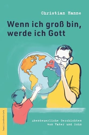 Hanne, Christian. Wenn ich groß bin, werde ich Gott - Abenteuerliche Geschichten von Vater und Sohn. Seitenstraßen Verlag, 2024.