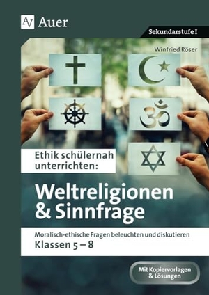 Röser, Winfried. Ethik schülernah Weltreligionen und Sinnfrage - Moralisch-ethische Fragen beleuchten und diskutieren - Klassen 5-8. Auer Verlag i.d.AAP LW, 2023.