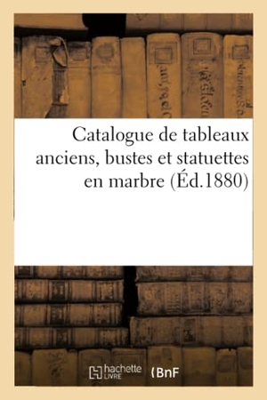 George. Catalogue de Tableaux Anciens Des Écoles Française, Flamande, Hollandaise, Bustes - Et Statuettes En Marbre. Hachette Livre, 2020.
