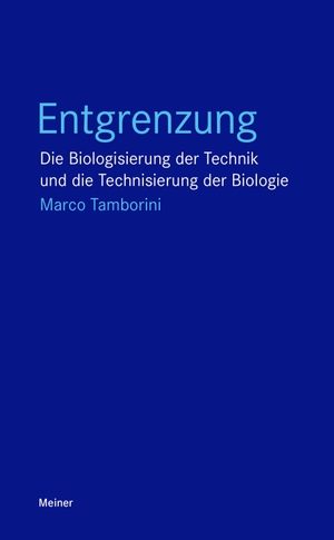 Tamborini, Marco. Entgrenzung - Die Biologisierung der Technik und die Technisierung der Biologie. Meiner Felix Verlag GmbH, 2022.