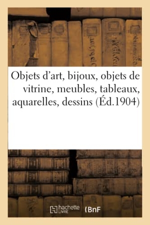 Bloche, Arthur. Objets d'Art, Bijoux, Objets de Vitrine, Meubles Anciens Et de Style, Tableaux, Aquarelles, Dessins. Hachette Livre - BNF, 2021.