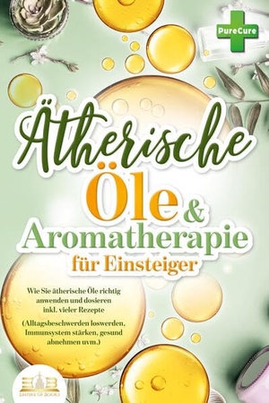 Cure, Pure. Aromatherapie für Einsteiger: Wie Sie ätherische Öle richtig anwenden und dosieren inkl. vieler Rezepte (Alltagsbeschwerden loswerden, Immunsystem stärken, gesund abnehmen uvm.). EoB, 2023.