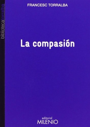 Torralba Roselló, Francesc. La compasión. Milenio Publicaciones S.L., 2012.