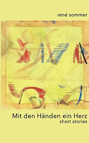 Sommer, René. Mit den Händen ein Herz - short stories. Books on Demand, 2023.