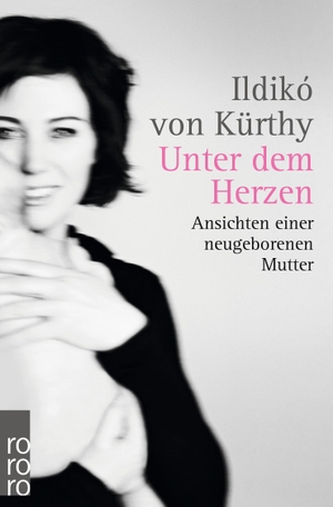 Kürthy, Ildikó von. Unter dem Herzen - Ansichten einer neugeborenen Mutter. Rowohlt Taschenbuch, 2013.