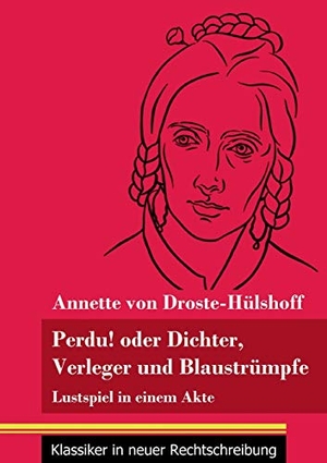 Droste-Hülshoff, Annette von. Perdu! oder Dichter, Verleger und Blaustrümpfe - Lustspiel in einem Akte (Band 134, Klassiker in neuer Rechtschreibung). Henricus - Klassiker in neuer Rechtschreibung, 2021.
