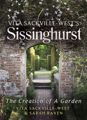 Raven, Sarah / Vita Sackville-West. Vita Sackville West's Sissinghurst - The Making of a Garden. Little, Brown Book Group, 2014.