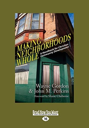 Gordon, Wayne / John M Perkins. Making Neighborhoods Whole - A Handbook for Christian Community Development (Large Print 16pt). ReadHowYouWant, 2013.