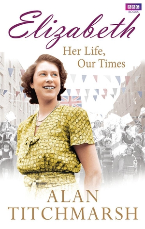 Titchmarsh, Alan. Elizabeth - Her Life, Our Times. Penguin, 2013.