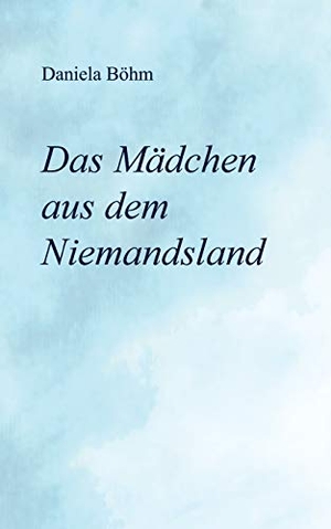 Böhm, Daniela. Das Mädchen aus dem Niemandsland. Books on Demand, 2017.