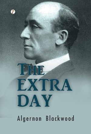 Blackwood, Algernon. The Extra Day. Repro India Limited, 2025.