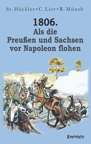 Münch, Reinhard / Hückler, Stefan et al. 1806. Als die Preußen und Sachsen vor Napoleon flohen. Engelsdorfer Verlag, 2026.
