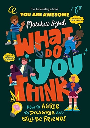 Syed, Matthew. What Do YOU Think? - How to agree to disagree and still be friends. Hachette Children's Group, 2022.
