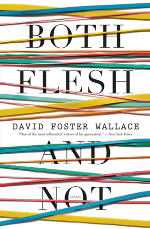 Wallace, David Foster. Both Flesh and Not - Essays. BACK BAY BOOKS, 2013.