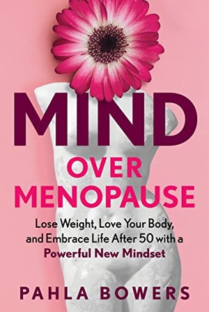 Bowers, Pahla. Mind Over Menopause - Lose Weight, Love Your Body, and Embrace Life After 50 with a Powerful New Mindset. Experiment, 2023.