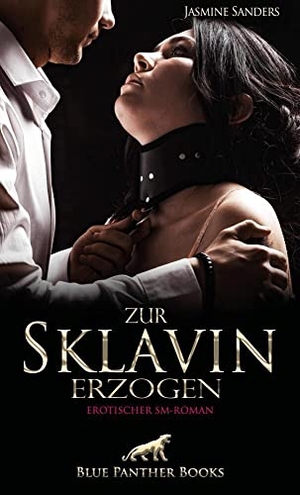 Sanders, Jasmine. Zur Sklavin erzogen | Erotischer SM-Roman - Dann kommt der Tag, an dem Madame Dana ihr den ersten Kunden zuführt .... Blue Panther Books, 2020.