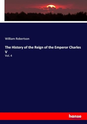 Robertson, William. The History of the Reign of the Emperor Charles V - Vol. 4. hansebooks, 2018.