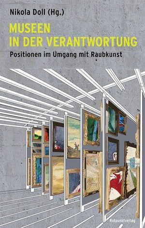 Doll, Nikola (Hrsg.). Museen in der Verantwortung - Positionen im Umgang mit Raubkunst. Rotpunktverlag, 2024.