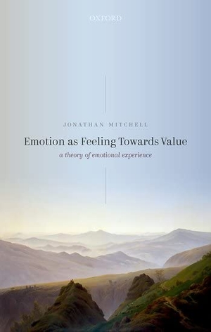 Mitchell, Jonathan. Emotion as Feeling Towards Value - A Theory of Emotional Experience. Oxford University Press, 2021.