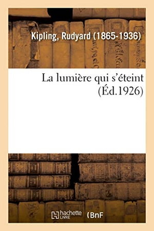 Kipling, Rudyard. La lumière qui s'éteint. Hachette Livre - BNF, 2018.
