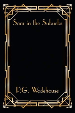 Wodehouse, P. G.. Sam in the Suburbs. Wilder Publications, 2021.