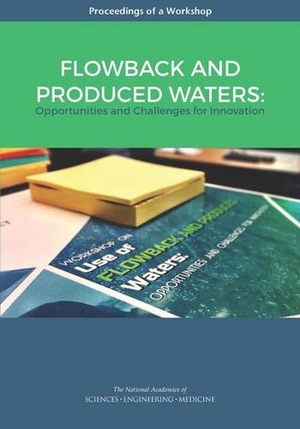 National Academies of Sciences Engineering and Medicine / Division On Earth And Life Studies et al. Flowback and Produced Waters - Opportunities and Challenges for Innovation: Proceedings of a Workshop. National Academies Press, 2017.
