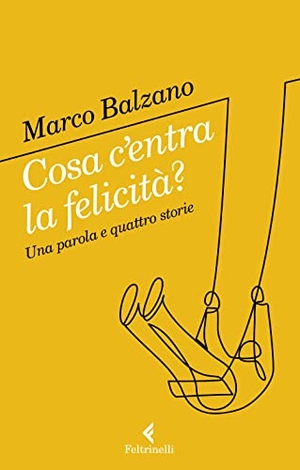 Balzano, Marco. Cosa c'entra la felicità? Una parola e quattro storie. Feltrinelli, 2022.