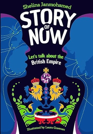 Janmohamed, Shelina. Story of Now - Let's Talk about the British Empire. Hachette Children's Group, 2023.