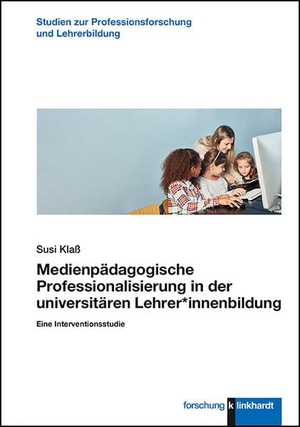 Klaß, Susi. Medienpädagogische Professionalisierung in der universitären Lehrer*innenbildung - Eine Interventionsstudie. Klinkhardt, Julius, 2020.