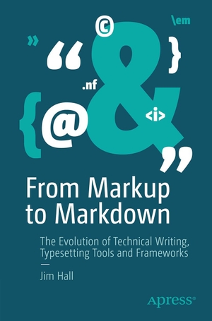 Hall, Jim. From Markup to Markdown - The Evolution of Technical Writing, Typesetting Tools and Frameworks. APRESS L.P., 2026.