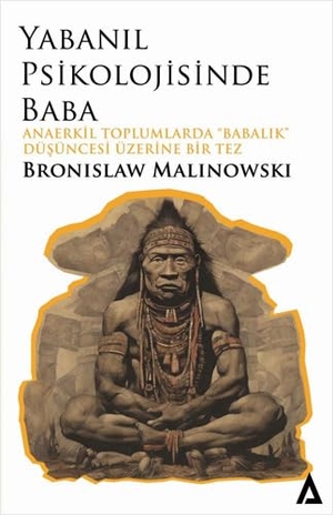 Malinowski, Bronislaw. Yabanil Psikolojisinde Baba;Anaerkil Toplumlardaki Babalik Düsüncesi Üzerine Bir Tez. Kanon Kitap, 2024.