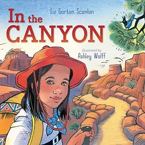 Scanlon, Liz Garton. In the Canyon. Beach Lane Books, 2015.