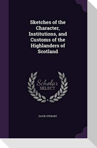 Sketches of the Character, Institutions, and Customs of the Highlanders of Scotland