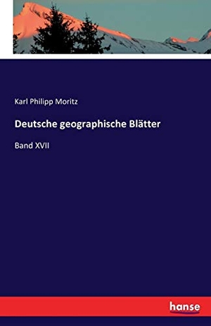 Moritz, Karl Philipp. Deutsche geographische Blätter - Band XVII. hansebooks, 2016.