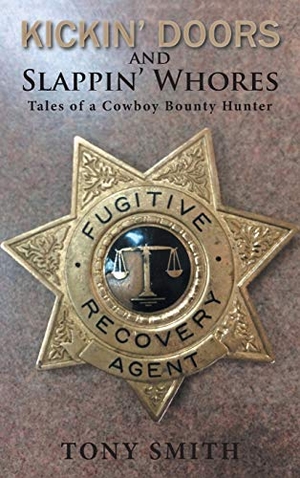 Smith, Tony. Kickin' Doors and Slappin' Whores - Tales of a Cowboy Bounty Hunter. AuthorHouse, 2017.