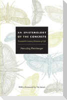 An Epistemology of the Concrete: Twentieth-Century Histories of Life