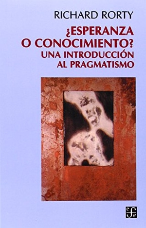 Rorty, Richard. Esperanza O Conocimiento? - Una Introduccion Al Pragmatismo. Fondo de Cultura Economica USA, 1997.