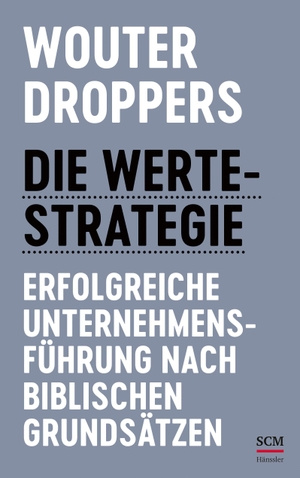 Droppers, Wouter. Die Werte-Strategie - Erfolgreiche Unternehmensführung nach biblischen Grundsätzen. SCM Hänssler, 2022.