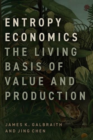 Galbraith, James K. / Jing Chen. Entropy Economics - The Living Basis of Value and Production. The University of Chicago Press, 2025.