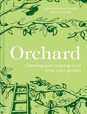 Kelly, Chris / Jane McMorland Hunter. Orchard - Growing and Cooking Fruit from Your Garden. HarperCollins Publishers, 2019.