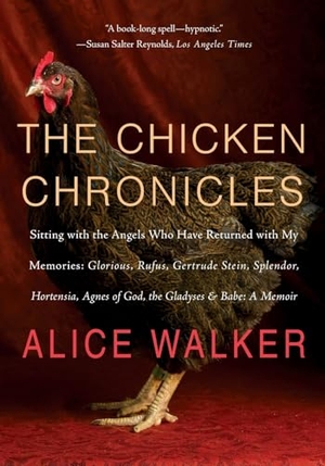 Walker, Alice. The Chicken Chronicles - Sitting with the Angels Who Have Returned with My Memories: Glorious, Rufus, Gertrude Stein, Splendor, Hortensia, Agnes of God, the Gladyses, & Babe: A Memoir. The New Press, 2012.