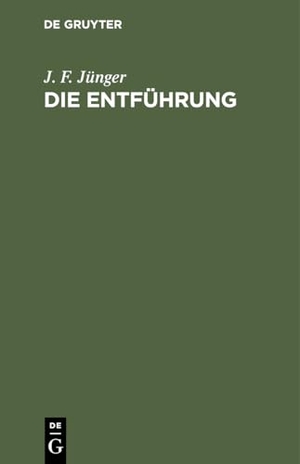 Jünger, J. F.. Die Entführung - Ein Lustspiel in drey Aufzügen. De Gruyter, 1793.