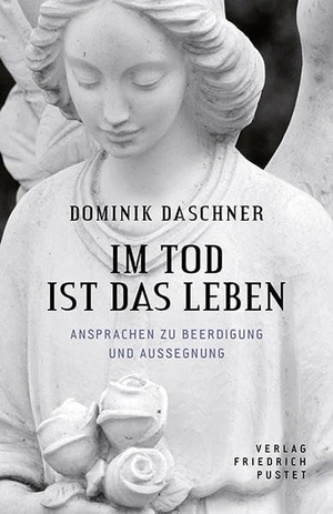 Daschner, Dominik. Im Tod ist das Leben - Ansprachen zur Beerdigung und Aussegnung. Pustet, Friedrich GmbH, 2017.