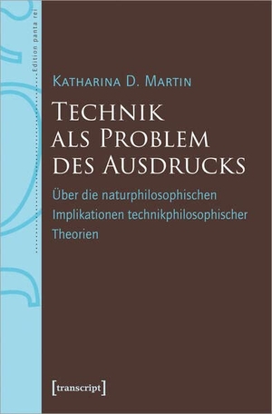 Martin, Katharina D.. Technik als Problem des Ausdrucks - Über die naturphilosophischen Implikationen technikphilosophischer Theorien. Transcript Verlag, 2023.